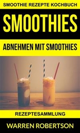 Smoothies: Abnehmen mit Smoothies - Rezeptesammlung (Smoothie Rezepte Kochbuch) -  Warren Robertson