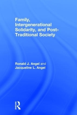 Family, Intergenerational Solidarity, and Post-Traditional Society - Ronald J. Angel, Jacqueline L. Angel