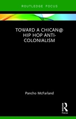 Toward a Chican@ Hip Hop Anti-colonialism - Pancho McFarland