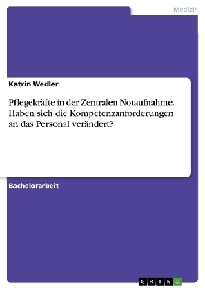 Pflegekräfte in der Zentralen Notaufnahme. Haben sich die Kompetenzanforderungen an das Personal verändert? - Katrin Wedler