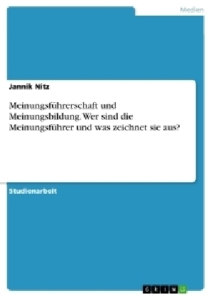 Meinungsführerschaft und Meinungsbildung. Wer sind die Meinungsführer und was zeichnet sie aus? - Jannik Nitz