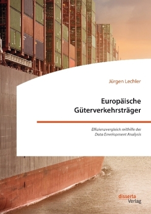 Europäische Güterverkehrsträger. Effizienzvergleich mithilfe der Data Envelopment Analysis - Jürgen Lechler