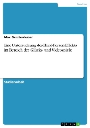 Eine Untersuchung des Third-Person-Effekts im Bereich der GlÃ¼cks- und Videospiele - Max Gerstenhuber