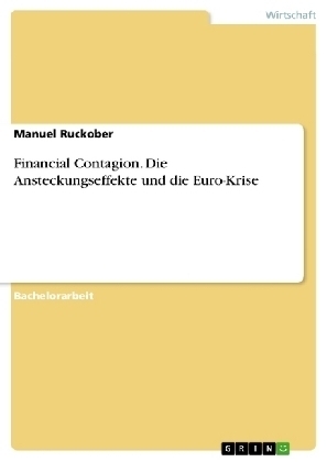 Financial Contagion. Die Ansteckungseffekte und die Euro-Krise - Manuel Ruckober