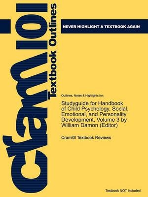 Studyguide for Handbook of Child Psychology, Social, Emotional, and Personality Development, Volume 3 by (Editor), William Damon, ISBN 9780471272908 -  William Damon (Editor),  Cram101 Textbook Reviews