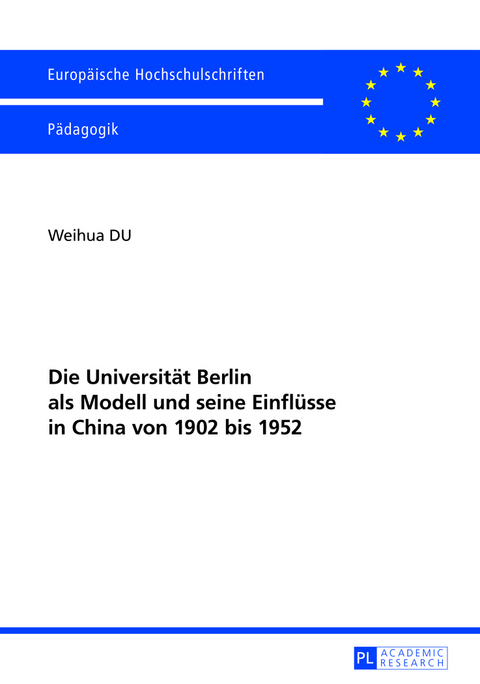 Die Universität Berlin als Modell und seine Einflüsse in China von 1902 bis 1952 - Weihua Du