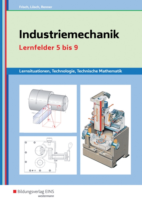 Metalltechnik, Industriemechanik, Zerspanungsmechanik / Industriemechanik Lernsituationen, Technologie, Technische Mathematik - Heinz Frisch, Erwin Lösch, Erich Renner