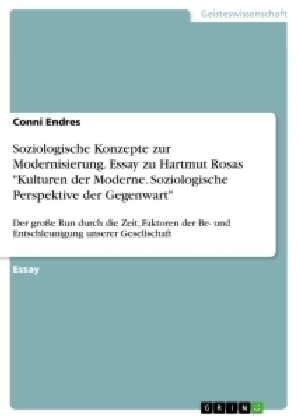 Soziologische Konzepte zur Modernisierung. Essay zu Hartmut Rosas "Kulturen der Moderne. Soziologische Perspektive der Gegenwart" - Conni Endres