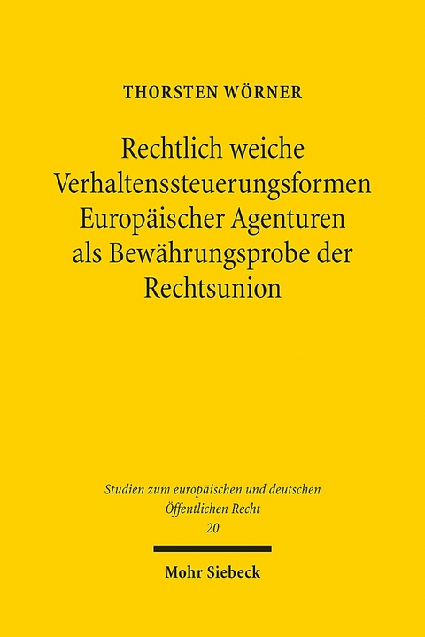 Rechtlich weiche Verhaltenssteuerungsformen Europäischer Agenturen als Bewährungsprobe der Rechtsunion - Thorsten Wörner