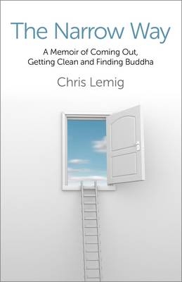 Narrow Way, The – A Memoir Of Coming Out, Getting Clean and Finding Buddha - Chris Lemig