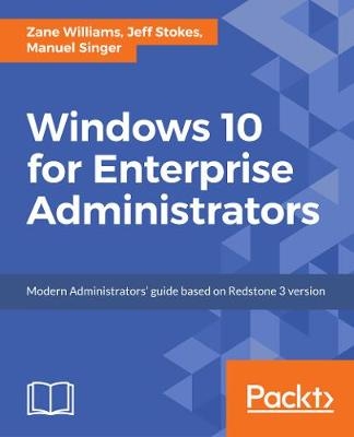 Windows 10 for Enterprise Administrators - Jeff Stokes, Manuel Singer, Richard Diver