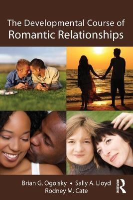 The Developmental Course of Romantic Relationships - Brian G. Ogolsky, Sally A. Lloyd, Rodney M. Cate