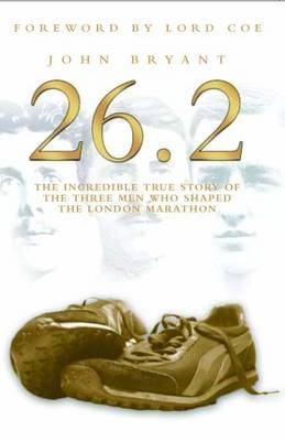 26.2, The Incredible True Story of 3 Men Who Shaped the London Marathon - John Bryant