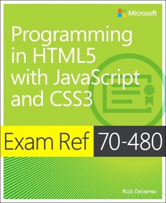 Exam Ref 70-480 Programming in HTML5 with JavaScript and CSS3 (MCSD) - Rick Delorme