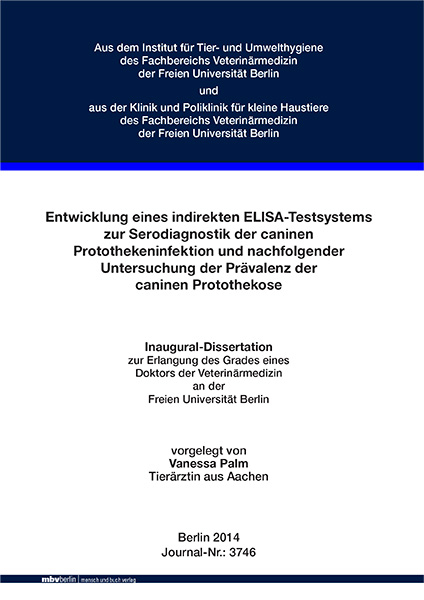 Entwicklung eines indirekten ELISA-Testsystems zur Serodiagnostik der caninen Protothekeninfektion und nachfolgender Untersuchung der Prävalenz der caninen Protothekose - Vanessa Palm