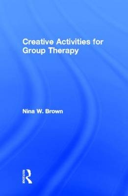 Creative Activities for Group Therapy - Nina W. Brown