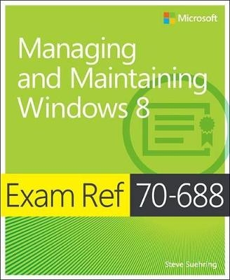 Exam Ref 70-688: Managing and Maintaining Windows 8 - Steve Suehring