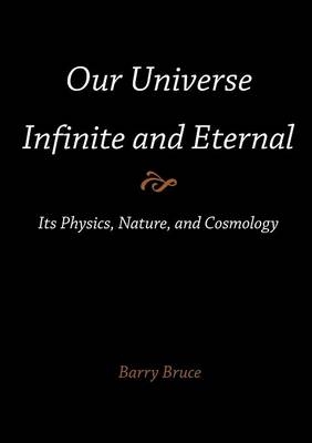 Our Universe-Infinite and Eternal - Barry Bruce