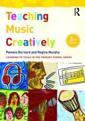 Teaching Music Creatively - Pamela Burnard, Regina Murphy