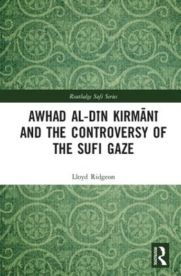 Awhad al-Dīn Kirmānī and the Controversy of the Sufi Gaze - Lloyd Ridgeon