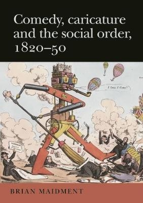 Comedy, Caricature and the Social Order, 1820–50 - Brian Maidment