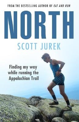 North: Finding My Way While Running the Appalachian Trail - Scott Jurek