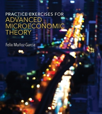 Practice Exercises for Advanced Microeconomic Theory - Felix Muñoz-Garcia