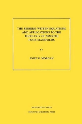 The Seiberg-Witten Equations and Applications to the Topology of Smooth Four-Manifolds - John W. Morgan