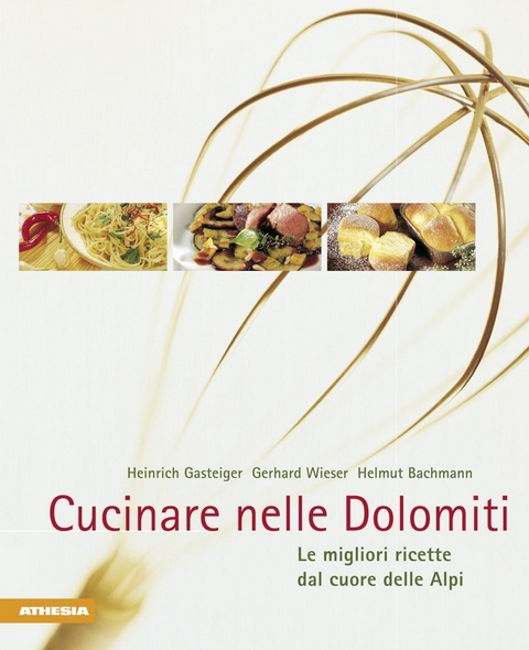 Cucinare nelle Dolomiti - Gerhard Wieser, Helmut Bachmann, Heinrich Gasteiger