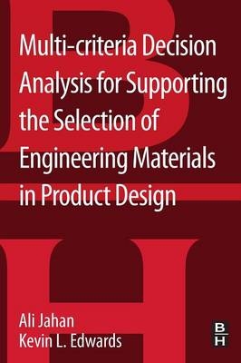 Multi-criteria Decision Analysis for Supporting the Selection of Engineering Materials in Product Design - Ali Jahan, Kevin L Edwards