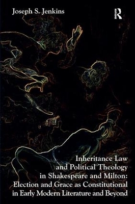 Inheritance Law and Political Theology in Shakespeare and Milton - Joseph S. Jenkins