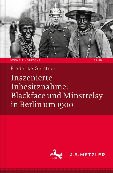 Inszenierte Inbesitznahme: Blackface und Minstrelsy in Berlin um 1900 - Frederike Gerstner