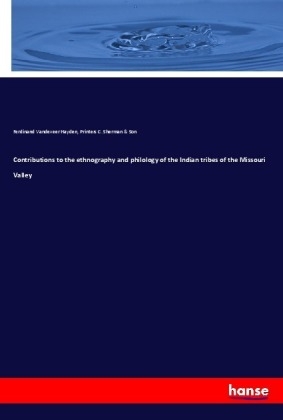 Contributions to the ethnography and philology of the Indian tribes of the Missouri Valley - Ferdinand VanDeVeer Hayden,  C. Sherman & Printers Son