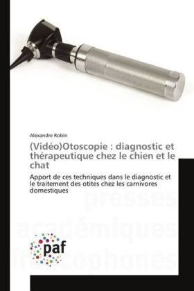 (Vidéo)Otoscopie : diagnostic et thérapeutique chez le chien et le chat - Alexandre Robin