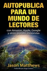 Autopublica para un mundo de lectores con Amazon, Apple, Google y otros grandes minoristas -  Jason Matthews