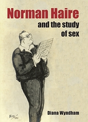 Norman Haire and the Study of Sex - Diana Wyndham