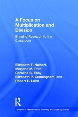 A Focus on Multiplication and Division - Elizabeth T. Hulbert, Marjorie M. Petit, Caroline B. Ebby, Elizabeth P. Cunningham, Robert E. Laird