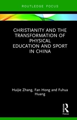 Christianity and the Transformation of Physical Education and Sport in China - Huijie Zhang, Fan Hong, Fuhua Huang