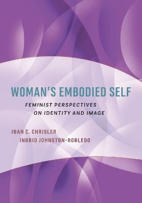 Woman's Embodied Self - Joan C. Chrisler, Ingrid Johnston-Robledo