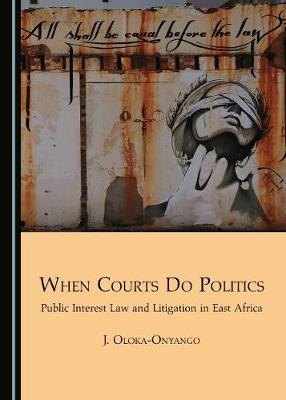 When Courts Do Politics - Joseph Oloka-Onyango