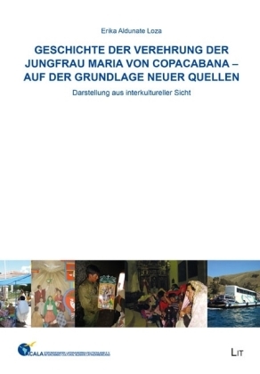 Geschichte der Verehrung der Jungfrau Maria von Copacabana - auf der Grundlage neuer Quellen - Erika Aldunate Loza