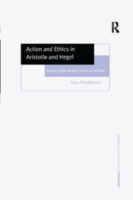 Action and Ethics in Aristotle and Hegel - Gary Pendlebury