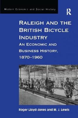 Raleigh and the British Bicycle Industry - Roger Lloyd-Jones, M. J. Lewis