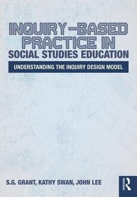 Inquiry-Based Practice in Social Studies Education - S.G. Grant, Kathy Swan, John Lee