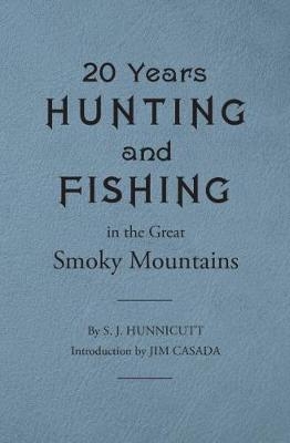 Twenty Years Hunting and Fishing in the Great Smoky Mountains - Samuel J. Hunnicutt