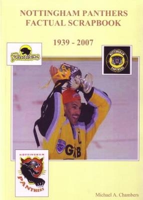 Nottingham Panthers Factual Scrapbook 1939 to 2007 - Michael Andrew Chambers