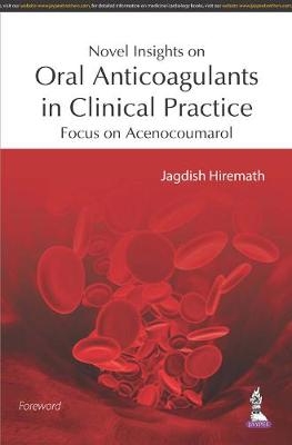 Novel Insights on Oral Anticoagulants in Clinical Practice - Jagdish Hiremath