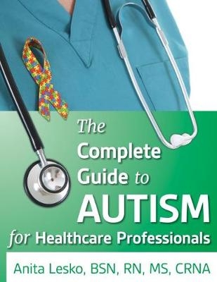 The Complete Guide to Autism & Healthcare - Anita Lesko