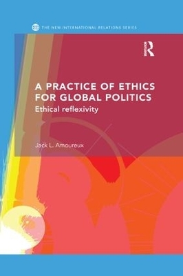 A Practice of Ethics for Global Politics - Jack L. Amoureux