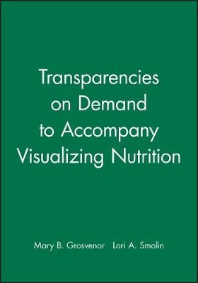 Transparencies on Demand to accompany Visualizing Nutrition, 1e - Mary B. Grosvenor, Lori A. Smolin